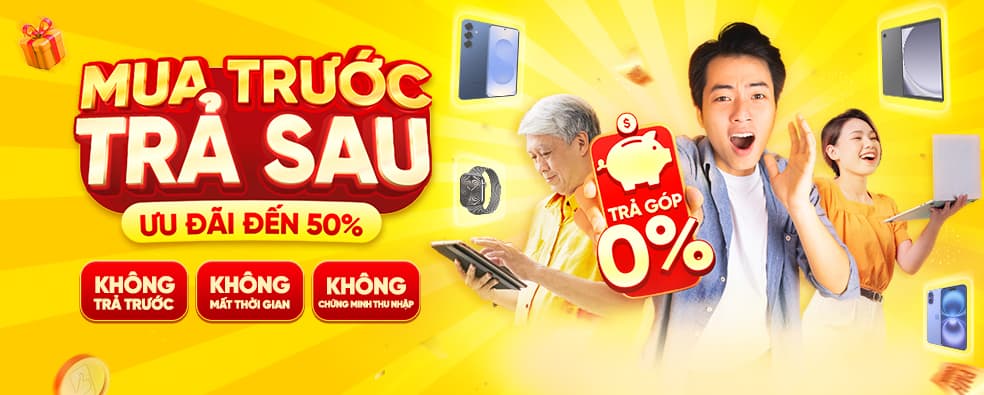 MUA TRƯỚC TRẢ SAU - ƯU ĐÃI ĐẾN 50%